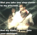 Slut, you take ONE step closer to my precious...